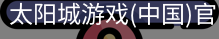 太阳城娱乐，太阳城官网，太阳城集团，太阳城app